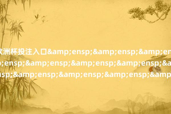 欧洲杯投注入口                                &