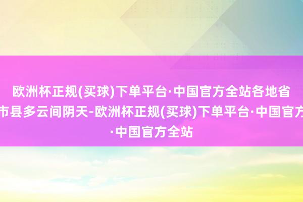 欧洲杯正规(买球)下单平台·中国官方全站各地省南部市县多云间阴天-欧洲杯正规(买球)下单平台·中国官方全站