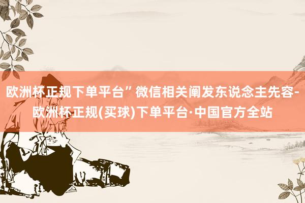 欧洲杯正规下单平台”微信相关阐发东说念主先容-欧洲杯正规(买球)下单平台·中国官方全站