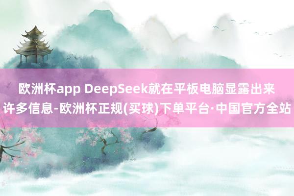 欧洲杯app DeepSeek就在平板电脑显露出来许多信息-欧洲杯正规(买球)下单平台·中国官方全站