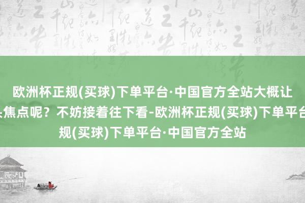 欧洲杯正规(买球)下单平台·中国官方全站大概让你粗略成为街头焦点呢？不妨接着往下看-欧洲杯正规(买球)下单平台·中国官方全站