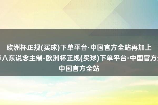 欧洲杯正规(买球)下单平台·中国官方全站再加上四节八东说念主制-欧洲杯正规(买球)下单平台·中国官方全站